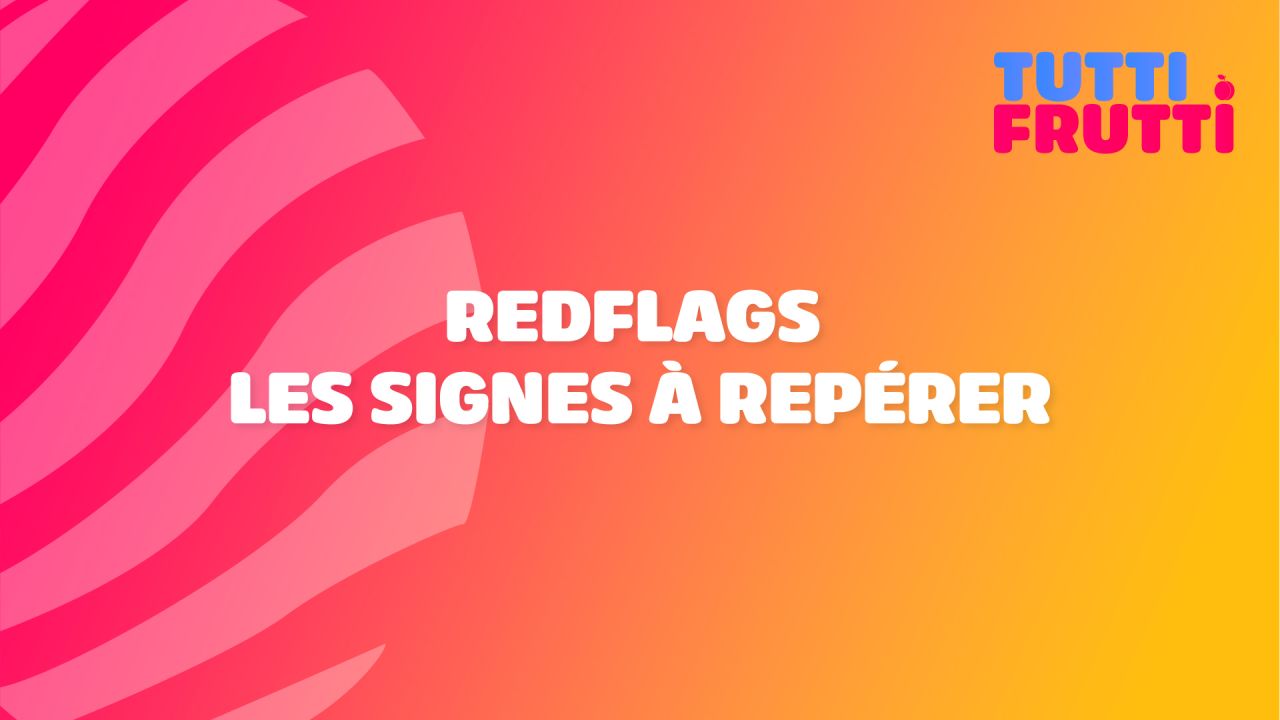 Tutti Frutti - Les red flags dans une relation : ces signes qui doivent vous alerter